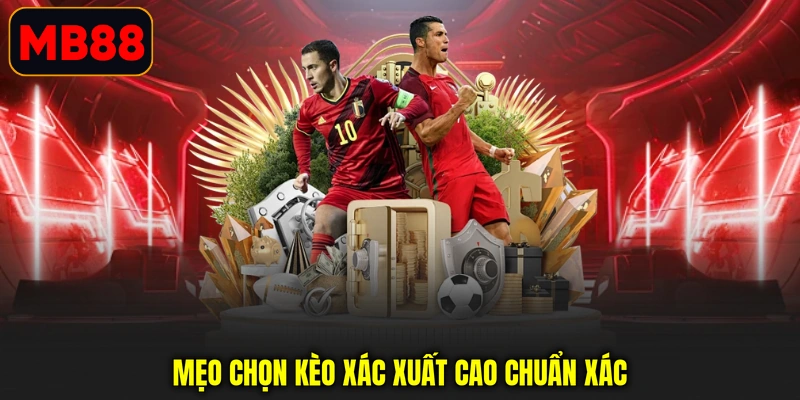 Mẹo chọn kèo xác xuất cao chuẩn xác