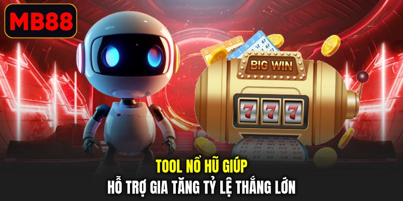 Tool nổ hũ giúp hỗ trợ gia tăng tỷ lệ thắng lớn